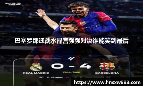 巴塞罗那迎战水晶宫强强对决谁能笑到最后