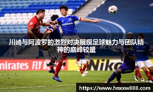 川崎与阿波罗的激烈对决展现足球魅力与团队精神的巅峰较量